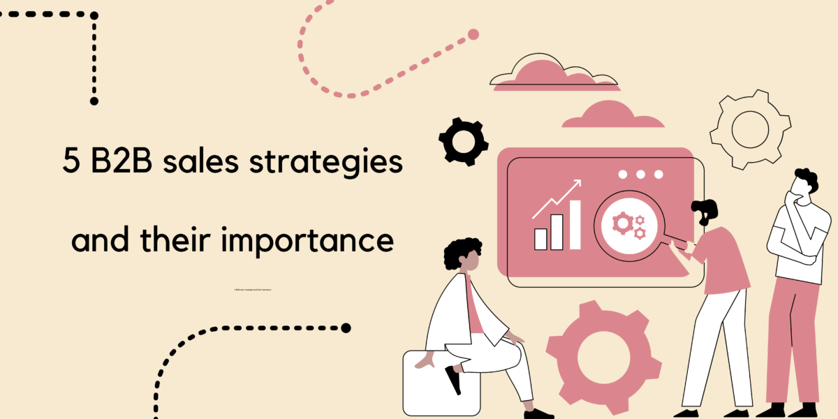 Top 5 B2B Sales Strategies & Their Importance - Writecream